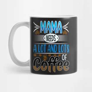 Mama Needs Lots of Coffee Mug